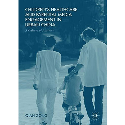 Childrens Healthcare and Parental Media Engagement in Urban China: A Culture of [Paperback]