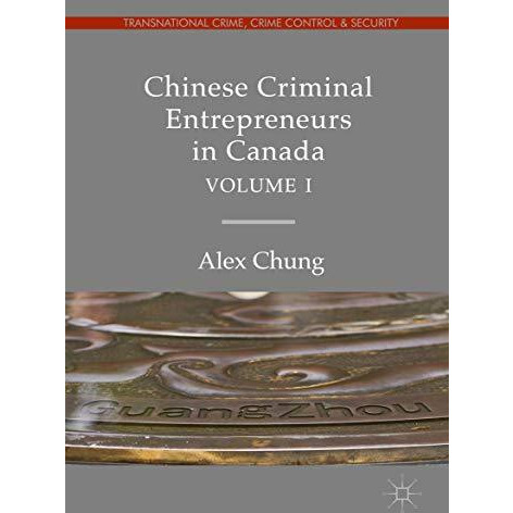 Chinese Criminal Entrepreneurs in Canada, Volume I [Hardcover]