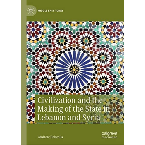 Civilization and the Making of the State in Lebanon and Syria [Hardcover]