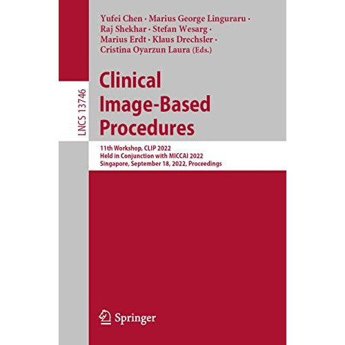 Clinical Image-Based Procedures: 11th Workshop, CLIP 2022, Held in Conjunction w [Paperback]