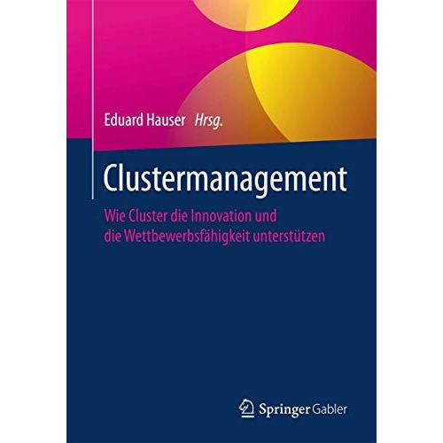 Clustermanagement: Wie Cluster die Innovation und die Wettbewerbsf?higkeit unter [Paperback]