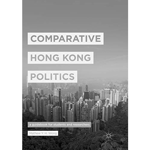 Comparative Hong Kong Politics: A Guidebook for Students and Researchers [Paperback]