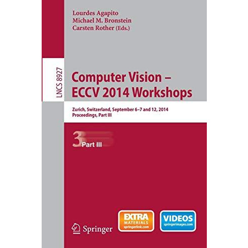 Computer Vision - ECCV 2014 Workshops: Zurich, Switzerland, September 6-7 and 12 [Paperback]