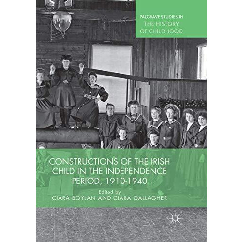 Constructions of the Irish Child in the Independence Period, 1910-1940 [Paperback]