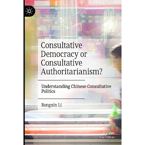 Consultative Democracy or Consultative Authoritarianism?: Understanding Chinese  [Paperback]