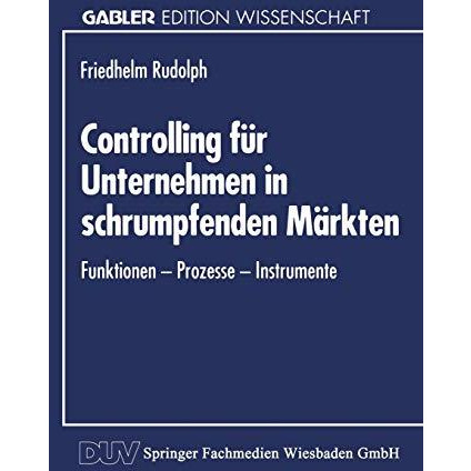 Controlling f?r Unternehmen in schrumpfenden M?rkten: Funktionen  Prozesse  In [Paperback]