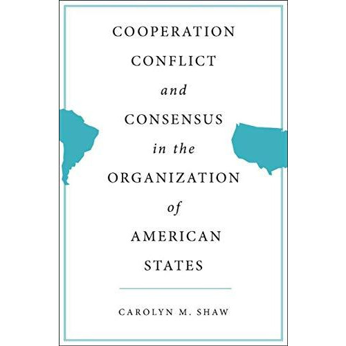 Cooperation, Conflict and Consensus in the Organization of American States [Hardcover]