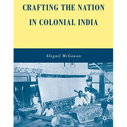 Crafting the Nation in Colonial India [Hardcover]