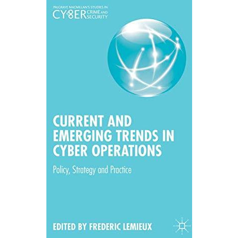 Current and Emerging Trends in Cyber Operations: Policy, Strategy and Practice [Hardcover]