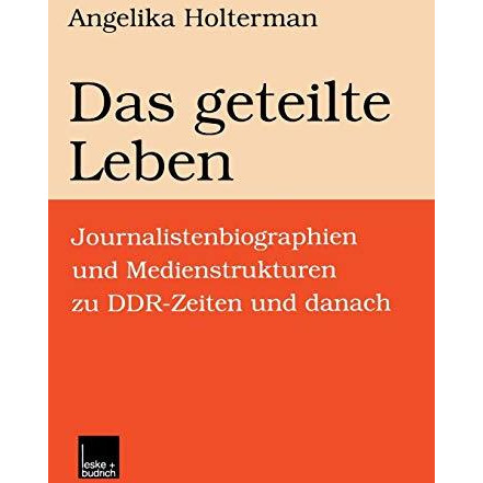 Das geteilte Leben: Journalistenbiographien und Medienstrukturen zu DDR-Zeiten u [Paperback]