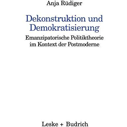 Dekonstruktion und Demokratisierung: Emanzipatorische Politiktheorie im Kontext  [Paperback]