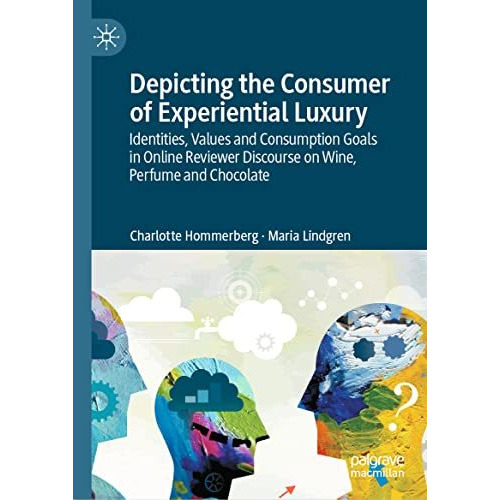 Depicting the Consumer of Experiential Luxury: Identities, Values and Consumptio [Hardcover]