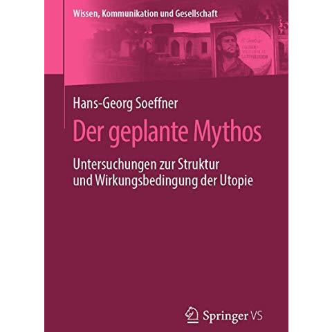 Der geplante Mythos: Untersuchungen zur Struktur und Wirkungsbedingung der Utopi [Paperback]