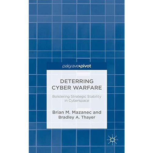 Deterring Cyber Warfare: Bolstering Strategic Stability in Cyberspace [Hardcover]