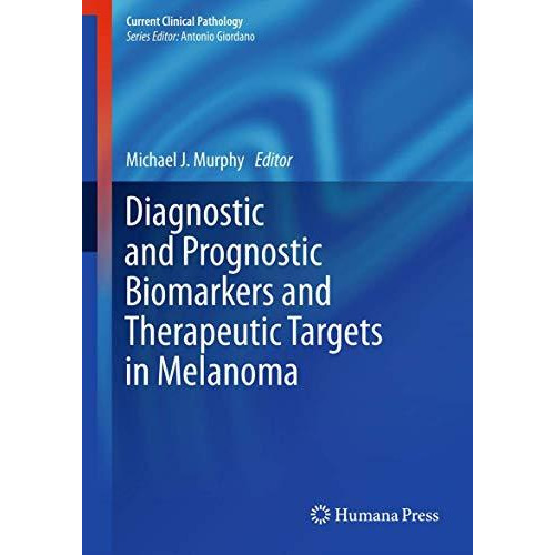 Diagnostic and Prognostic Biomarkers and Therapeutic Targets in Melanoma [Hardcover]