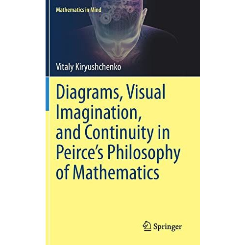 Diagrams, Visual Imagination, and Continuity in Peirce's Philosophy of Mathemati [Hardcover]