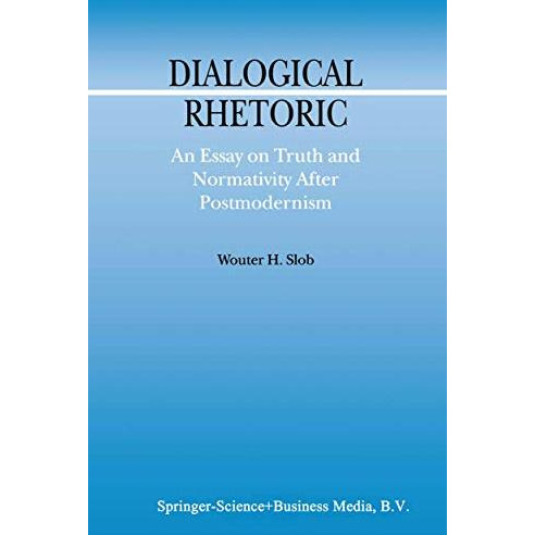 Dialogical Rhetoric: An Essay on Truth and Normativity After Postmodernism [Paperback]