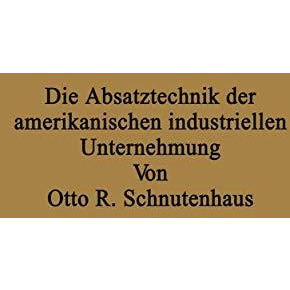 Die Absatztechnik der amerikanischen industriellen Unternehmung [Paperback]