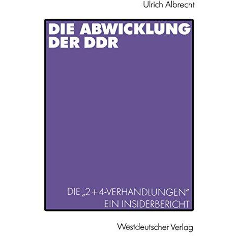 Die Abwicklung der DDR: Die 2+4-Verhandlungen Ein Insider-Bericht [Paperback]