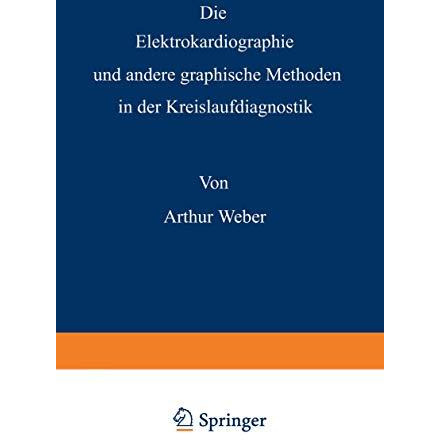 Die Elektrokardiographie und andere graphische Methoden in der Kreislaufdiagnost [Paperback]