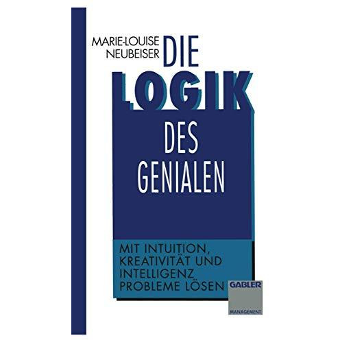 Die Logik des Genialen: Mit Intuition, Kreativit?t und Intelligenz Probleme l?se [Paperback]