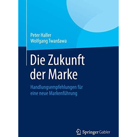 Die Zukunft der Marke: Handlungsempfehlungen f?r eine neue Markenf?hrung [Hardcover]