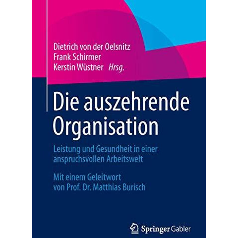 Die auszehrende Organisation: Leistung und Gesundheit in einer anspruchsvollen A [Paperback]