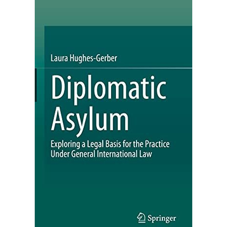 Diplomatic Asylum: Exploring a Legal Basis for the Practice Under General Intern [Hardcover]