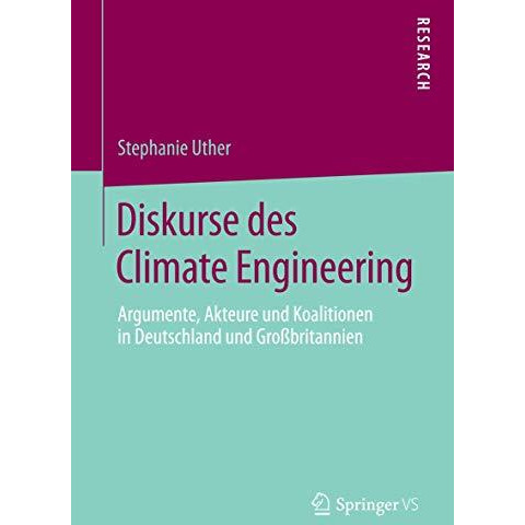 Diskurse des Climate Engineering: Argumente, Akteure und Koalitionen in Deutschl [Paperback]