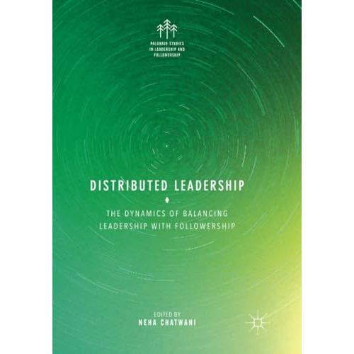 Distributed Leadership: The Dynamics of Balancing Leadership with Followership [Paperback]