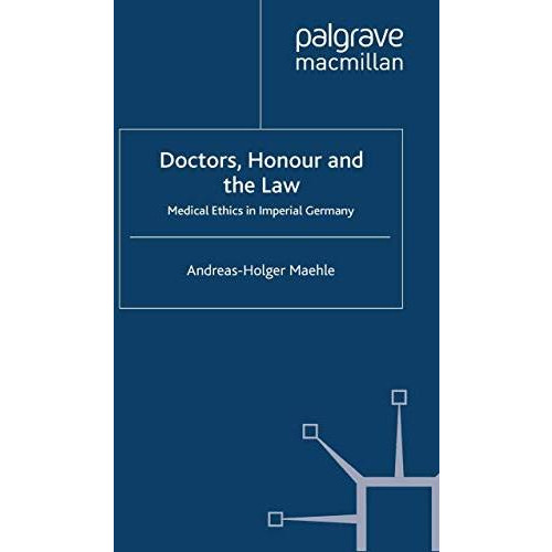 Doctors, Honour and the Law: Medical Ethics in Imperial Germany [Paperback]