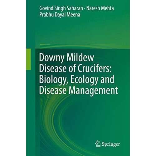 Downy Mildew Disease of Crucifers: Biology, Ecology and Disease Management [Hardcover]