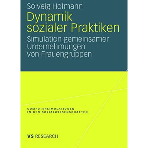 Dynamik sozialer Praktiken: Simulation gemeinsamer Unternehmungen von Frauengrup [Paperback]