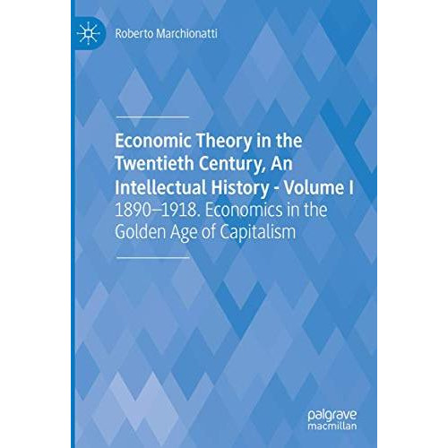 Economic Theory in the Twentieth Century, An Intellectual History - Volume I: 18 [Hardcover]