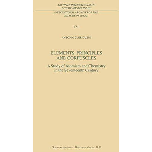 Elements, Principles and Corpuscles: A Study of Atomism and Chemistry in the Sev [Paperback]