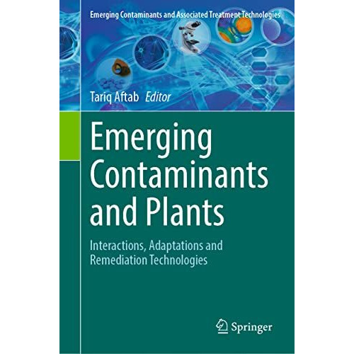 Emerging Contaminants and Plants: Interactions, Adaptations and Remediation Tech [Hardcover]