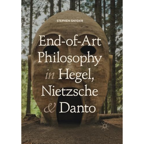 End-of-Art Philosophy in Hegel, Nietzsche and Danto [Paperback]