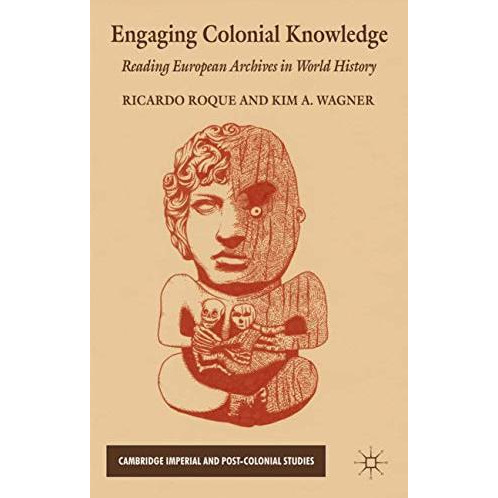 Engaging Colonial Knowledge: Reading European Archives in World History [Hardcover]