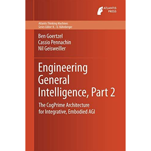 Engineering General Intelligence, Part 2: The CogPrime Architecture for Integrat [Hardcover]