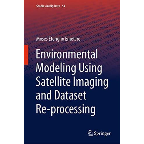 Environmental Modeling Using Satellite Imaging and Dataset Re-processing [Hardcover]