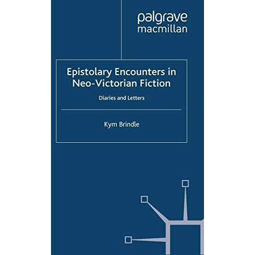 Epistolary Encounters in Neo-Victorian Fiction: Diaries and Letters [Paperback]