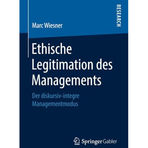 Ethische Legitimation des Managements: Der diskursiv-integre Managementmodus [Paperback]