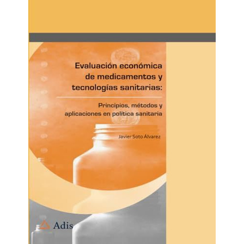 Evaluaci?n econ?mica de medicamentos y tecnolog?as sanitarias:: Principios, m?to [Paperback]