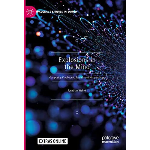 Explosions in the Mind: Composing Psychedelic Sounds and Visualisations [Paperback]