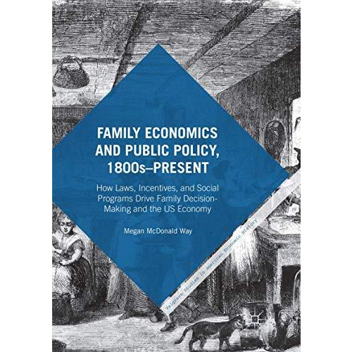 Family Economics and Public Policy, 1800sPresent: How Laws, Incentives, and Soc [Paperback]