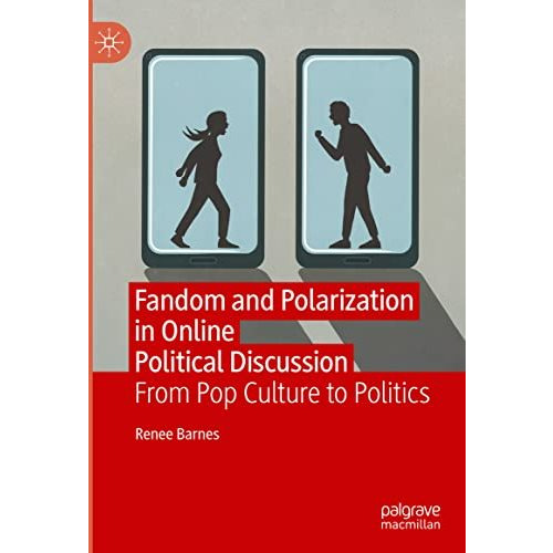 Fandom and Polarization in Online Political Discussion: From Pop Culture to Poli [Hardcover]