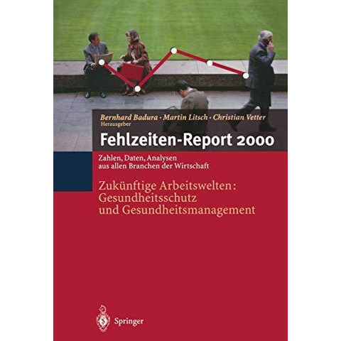 Fehlzeiten-Report 2000: Zuk?nftige Arbeitswelten:Gesundheitsschutz und Gesundhei [Paperback]