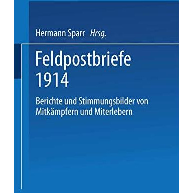 Feldpostbriefe 1914: Berichte und Stimmungsbilder von Mitk?mpfern und Miterleber [Paperback]