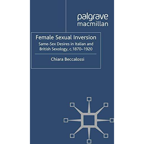 Female Sexual Inversion: Same-Sex Desires in Italian and British Sexology, c. 18 [Paperback]