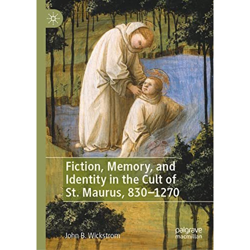 Fiction, Memory, and Identity in the Cult of St. Maurus, 8301270 [Hardcover]